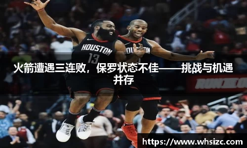 火箭遭遇三连败，保罗状态不佳——挑战与机遇并存