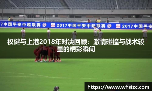 权健与上港2018年对决回顾：激情碰撞与战术较量的精彩瞬间