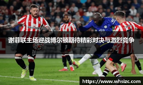 谢菲联主场迎战博尔顿期待精彩对决与激烈竞争