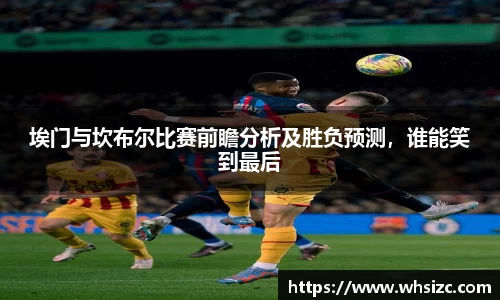 埃门与坎布尔比赛前瞻分析及胜负预测，谁能笑到最后
